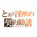 とある淫獣の契約勧誘（コンタクト）