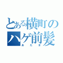 とある横町のハゲ前髪（あたま）