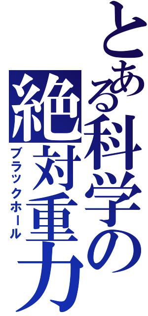 とある科学の絶対重力（ブラックホール）