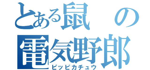 とある鼠の電気野郎（ピッピカチュウ）