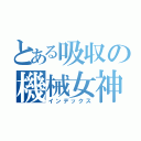 とある吸収の機械女神（インデックス）