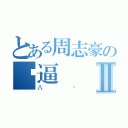 とある周志豪の傻逼Ⅱ（八嘎）