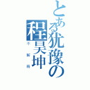 とある犹豫の程昊坤（不解释）