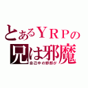 とあるＹＲＰの兄は邪魔（自己中の野郎が）