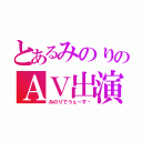 とあるみのりのＡＶ出演（みのりでうぇーす❤）