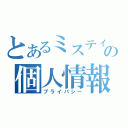 とあるミスティの個人情報（プライバシー）