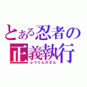 とある忍者の正義執行（ふうりんかざん）