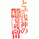 とある浅神の痛覚残留（ブロードブリッジ）