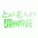 とある老人の超麻酔銃（ジ・エンド）