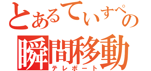 とあるていすぺの瞬間移動（テレポート）