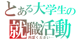 とある大学生の就職活動（内定ください…）