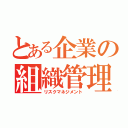 とある企業の組織管理（リスクマネジメント）