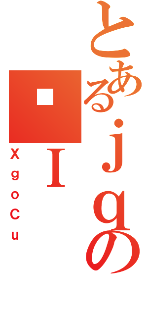 とあるｊｑのŏＩ（ＸｇｏＣｕ）