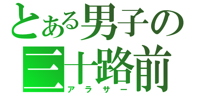 とある男子の三十路前（アラサー）