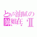 とある油膩の師姐在哪裡Ⅱ（在哪裡）