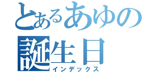 とあるあゆの誕生日（インデックス）