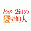 とある２組の熱唱仙人（オペラ）