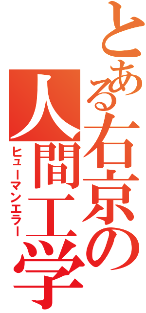 とある右京の人間工学（ヒューマンエラー）