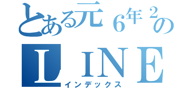 とある元６年２組のＬＩＮＥグループ（インデックス）