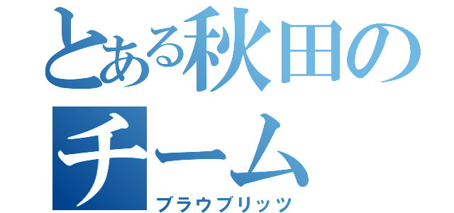 とある秋田のチーム（ブラウブリッツ）