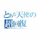 とある天使の超回復（セラフィックウィスパー）