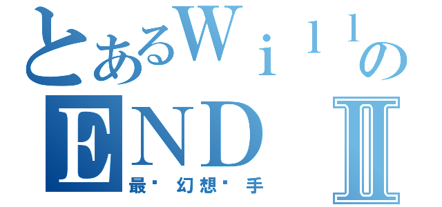 とあるＷｉｌｌのＥＮＤⅡ（最强幻想杀手）