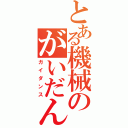 とある機械のがいだんす（ガイダンス）