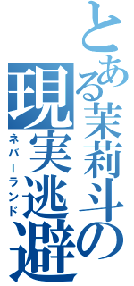 とある茉莉斗の現実逃避（ネバーランド）