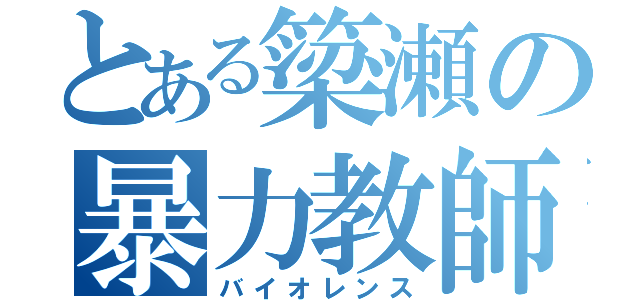 とある簗瀬の暴力教師（バイオレンス）