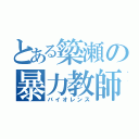 とある簗瀬の暴力教師（バイオレンス）