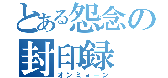 とある怨念の封印録（オンミョーン）