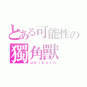 とある可能性の獨角獸（ｕｎｉｃｏｒｎ）