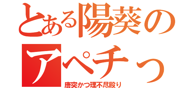 とある陽葵のアペチっ（唐突かつ理不尽殴り）