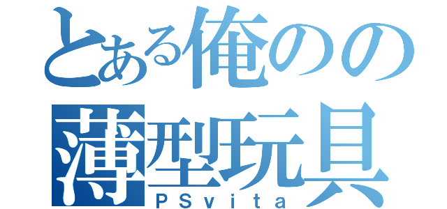 とある俺のの薄型玩具（ＰＳｖｉｔａ）