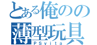 とある俺のの薄型玩具（ＰＳｖｉｔａ）