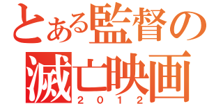 とある監督の滅亡映画（２０１２）