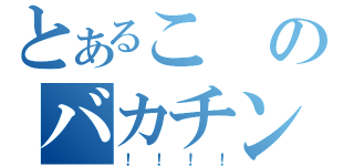 とあるこのバカチンが（！！！！）