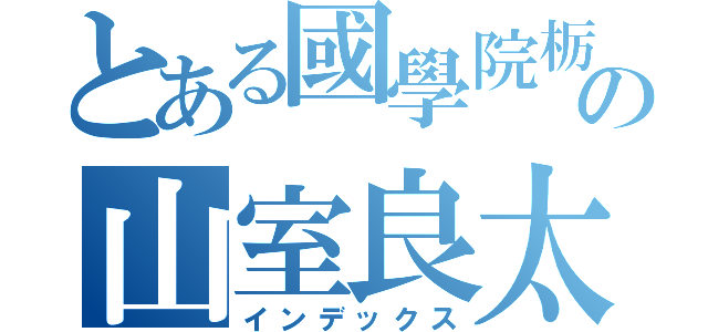 とある國學院栃木の山室良太（インデックス）