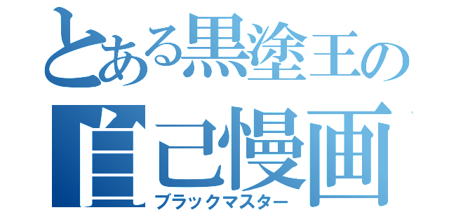 とある黒塗王の自己慢画（ブラックマスター）