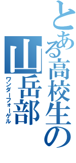 とある高校生の山岳部（ワンダーフォーゲル）