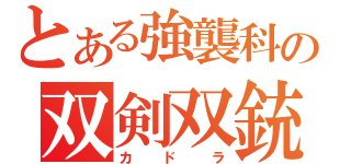 とある強襲科の双剣双銃（カドラ）