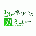 とあるネリエルのガミューサ（謳え羚騎士）