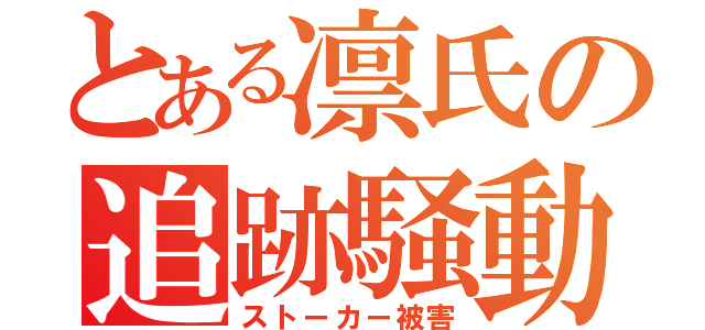 とある凛氏の追跡騒動（ストーカー被害）