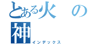 とある火の神（インデックス）