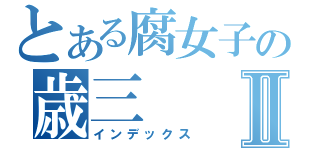 とある腐女子の歳三Ⅱ（インデックス）