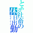 とある社畜の休日出勤（ホリデーワーク）