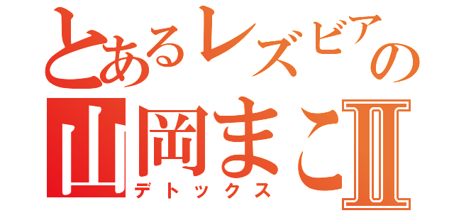 とあるレズビアンの山岡まこⅡ（デトックス）