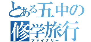 とある五中の修学旅行（ファイナリー）