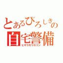 とあるぴろしきの自宅警備（ヒキコモリロリン）