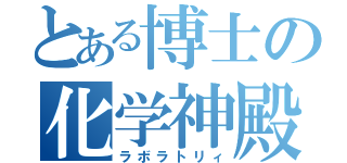 とある博士の化学神殿（ラボラトリィ）